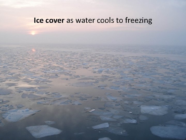 Ice cover as water cools to freezing 