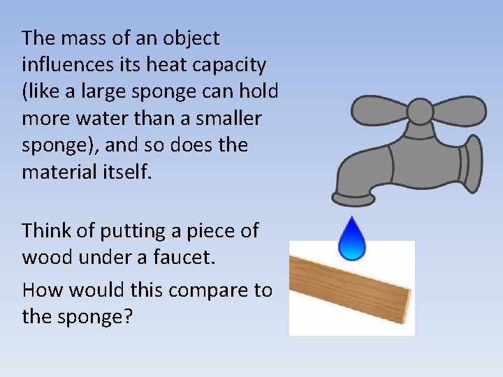 The mass of an object influences its heat capacity (like a large sponge can