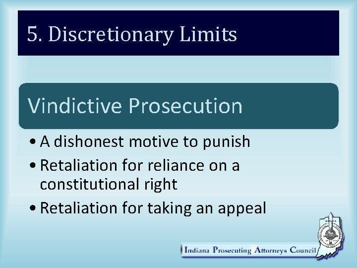 5. Discretionary Limits Vindictive Prosecution • A dishonest motive to punish • Retaliation for