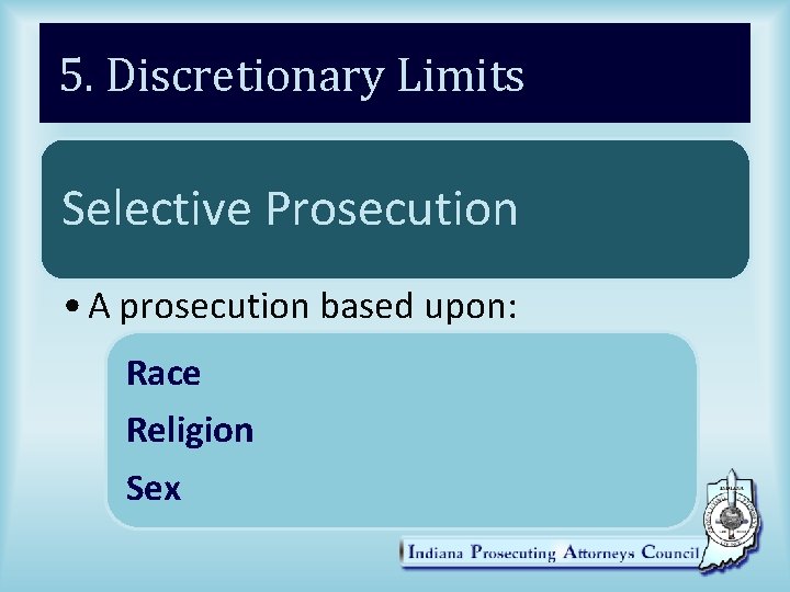 5. Discretionary Limits Selective Prosecution • A prosecution based upon: Race Religion Sex 