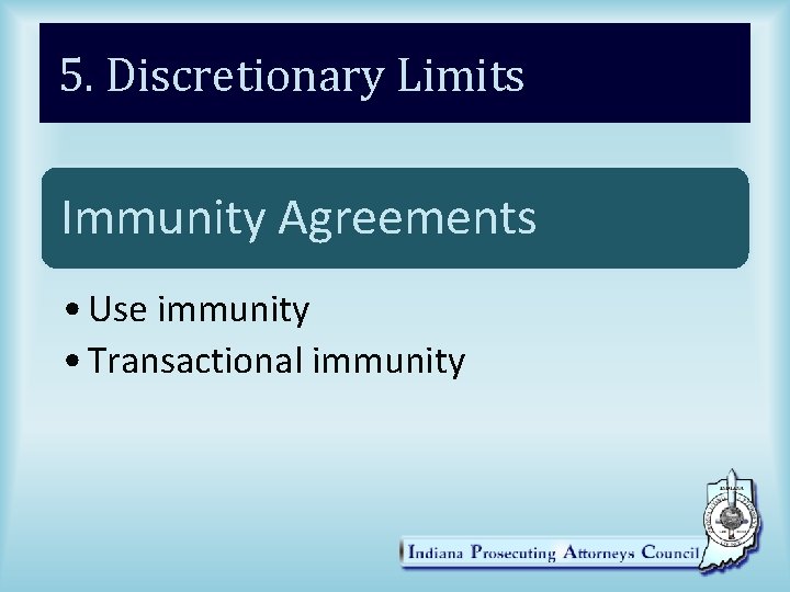 5. Discretionary Limits Immunity Agreements • Use immunity • Transactional immunity 