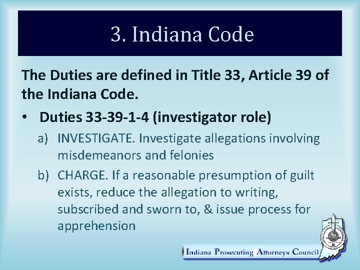 3. Indiana Code The Duties are defined in Title 33, Article 39 of the