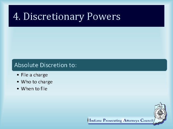 4. Discretionary Powers Absolute Discretion to: • File a charge • Who to charge