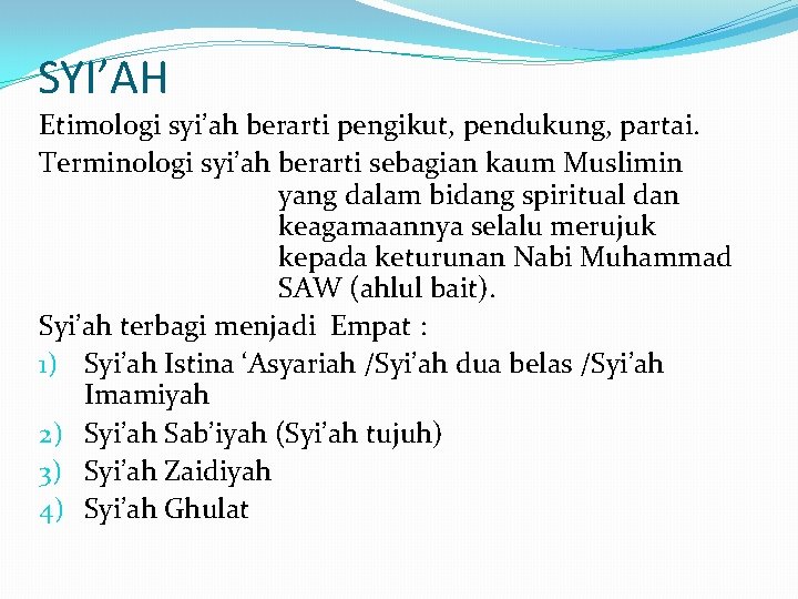 SYI’AH Etimologi syi’ah berarti pengikut, pendukung, partai. Terminologi syi’ah berarti sebagian kaum Muslimin yang