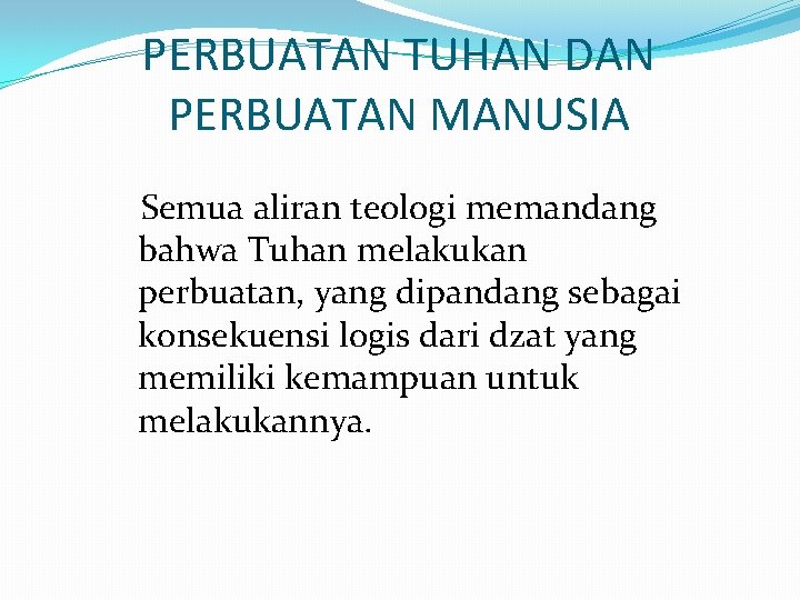 PERBUATAN TUHAN DAN PERBUATAN MANUSIA Semua aliran teologi memandang bahwa Tuhan melakukan perbuatan, yang