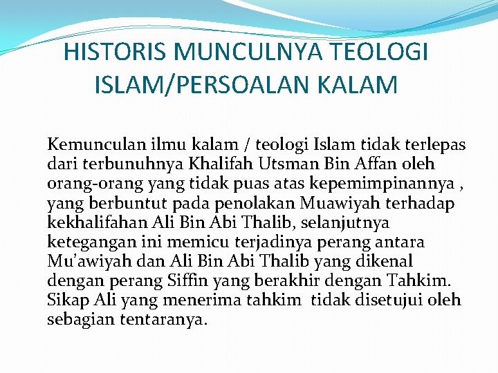 HISTORIS MUNCULNYA TEOLOGI ISLAM/PERSOALAN KALAM Kemunculan ilmu kalam / teologi Islam tidak terlepas dari