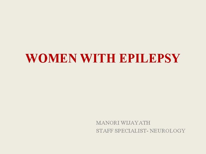 WOMEN WITH EPILEPSY MANORI WIJAYATH STAFF SPECIALIST- NEUROLOGY 