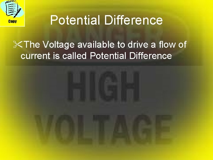 Potential Difference "The Voltage available to drive a flow of current is called Potential