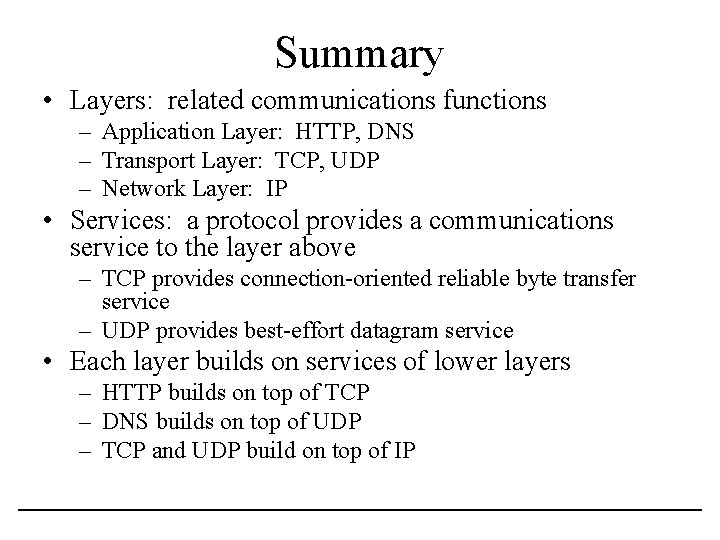 Summary • Layers: related communications functions – Application Layer: HTTP, DNS – Transport Layer: