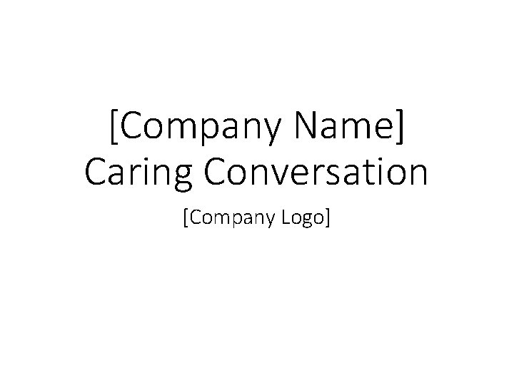 [Company Name] Caring Conversation [Company Logo] 