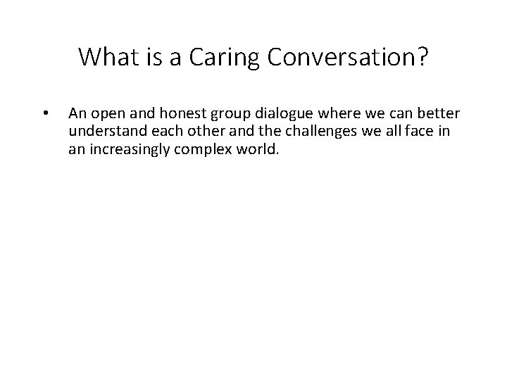 What is a Caring Conversation? • An open and honest group dialogue where we
