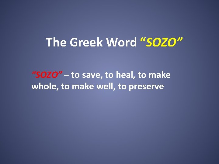 The Greek Word “SOZO” – to save, to heal, to make whole, to make