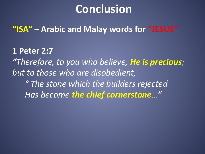 Conclusion “ISA” – Arabic and Malay words for “JESUS” 1 Peter 2: 7 “Therefore,