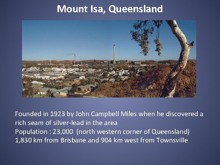 Mount Isa, Queensland Founded in 1923 by John Campbell Miles when he discovered a