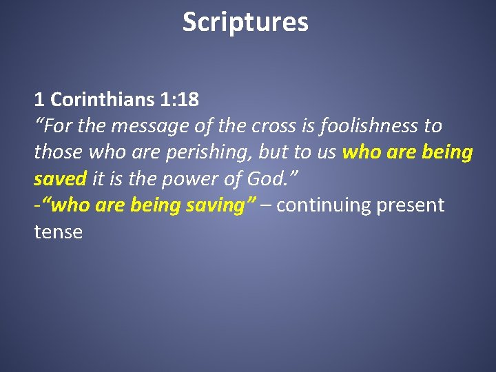 Scriptures 1 Corinthians 1: 18 “For the message of the cross is foolishness to