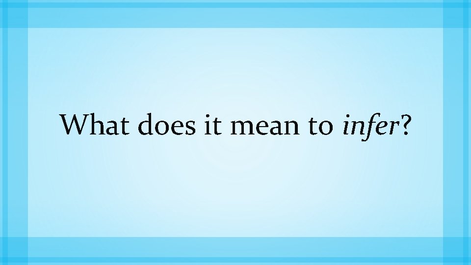 What does it mean to infer? 