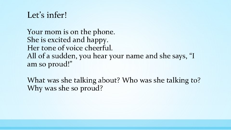 Let’s infer! Your mom is on the phone. She is excited and happy. Her