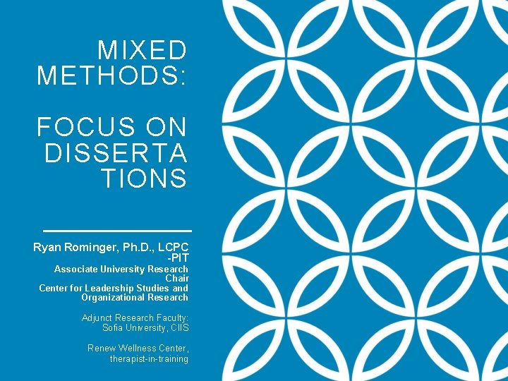 MIXED METHODS: FOCUS ON DISSERTA TIONS Ryan Rominger, Ph. D. , LCPC -PIT Associate