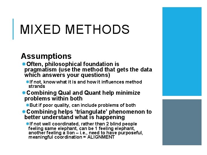 MIXED METHODS Assumptions Often, philosophical foundation is pragmatism (use the method that gets the