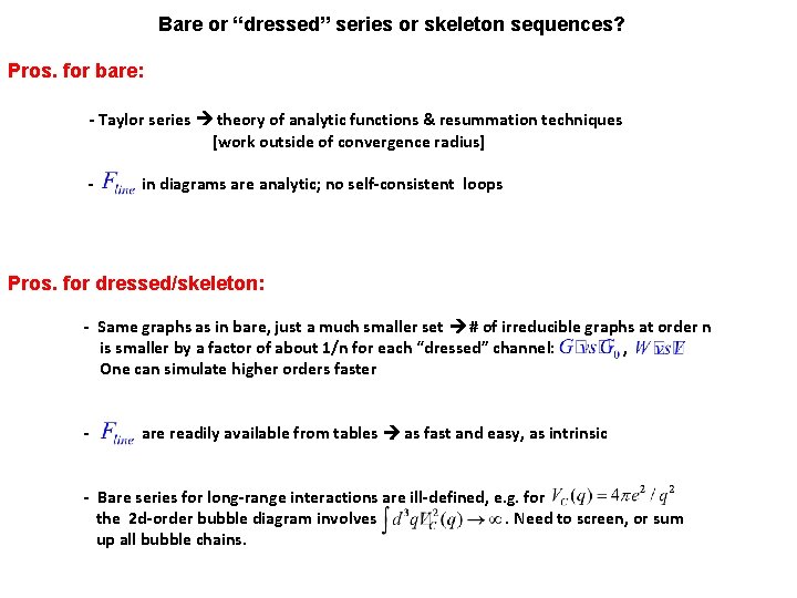 Bare or “dressed” series or skeleton sequences? Pros. for bare: - Taylor series theory