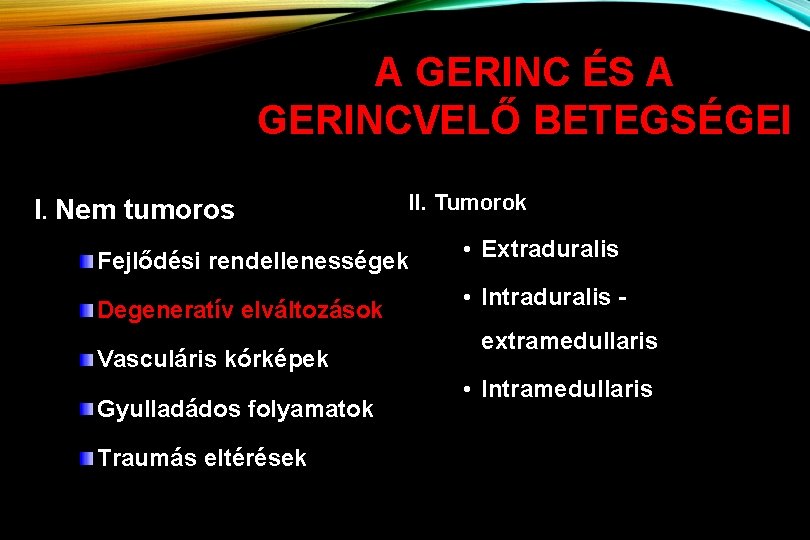 A GERINC ÉS A GERINCVELŐ BETEGSÉGEI I. Nem tumoros Fejlődési rendellenességek Degeneratív elváltozások Vasculáris