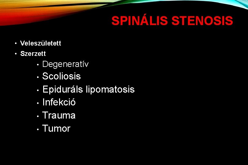 SPINÁLIS STENOSIS • Veleszületett • Szerzett • Degeneratív • Scoliosis Epiduráls lipomatosis Infekció Trauma