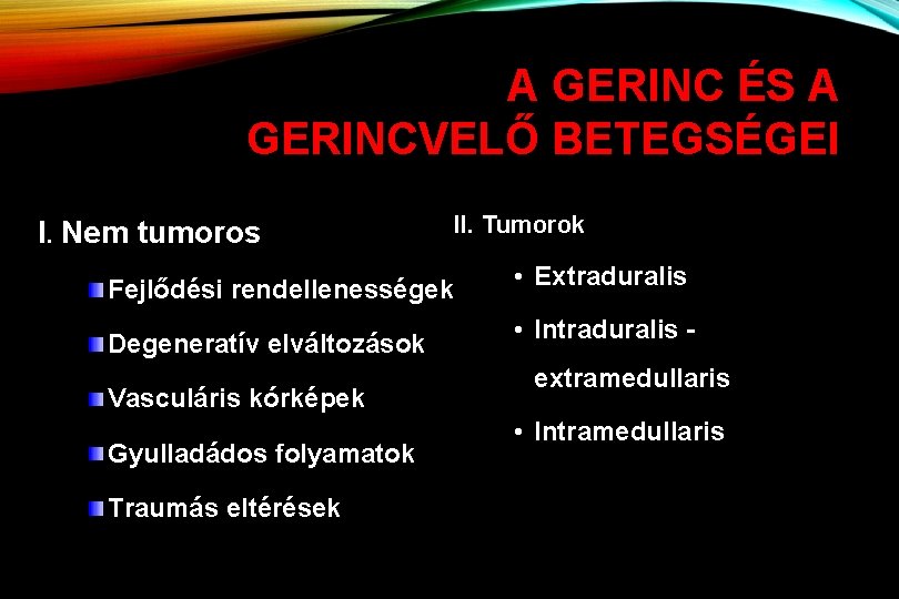 A GERINC ÉS A GERINCVELŐ BETEGSÉGEI I. Nem tumoros Fejlődési rendellenességek Degeneratív elváltozások Vasculáris