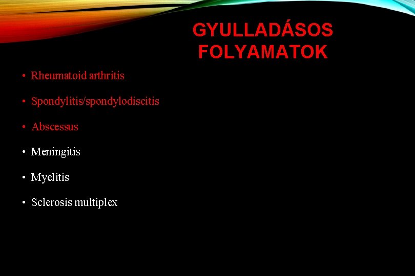 GYULLADÁSOS FOLYAMATOK • Rheumatoid arthritis • Spondylitis/spondylodiscitis • Abscessus • Meningitis • Myelitis •
