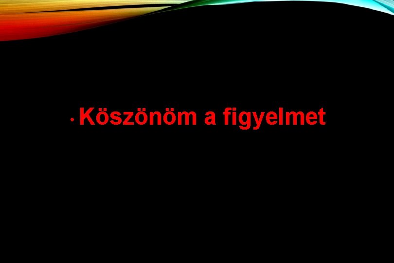  • Köszönöm a figyelmet 