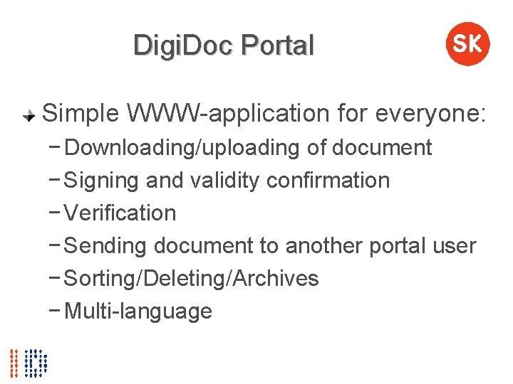 Digi. Doc Portal Simple WWW-application for everyone: − Downloading/uploading of document − Signing and