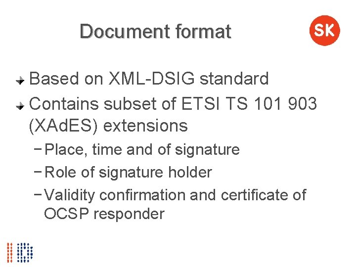 Document format Based on XML-DSIG standard Contains subset of ETSI TS 101 903 (XAd.