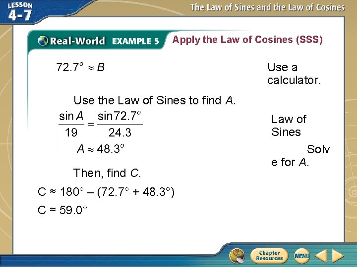 Apply the Law of Cosines (SSS) Use a calculator. Use the Law of Sines