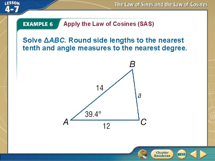 Apply the Law of Cosines (SAS) Solve ΔABC. Round side lengths to the nearest