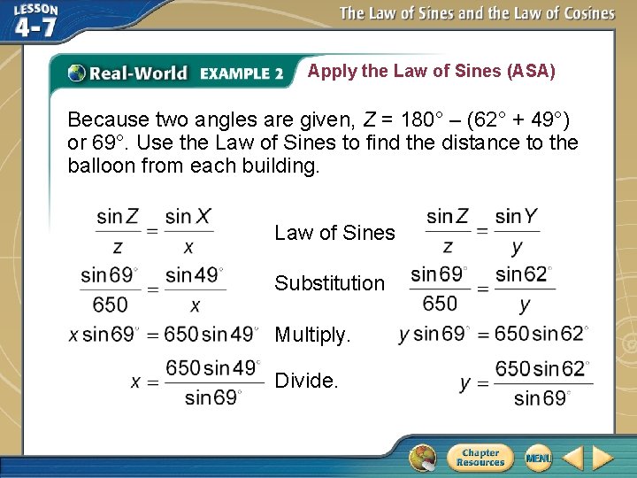 Apply the Law of Sines (ASA) Because two angles are given, Z = 180°