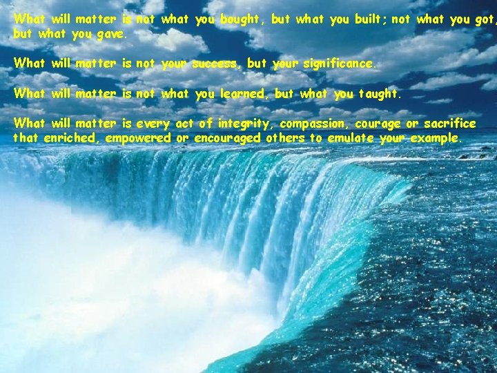 What will matter is not what you bought, but what you built; not what