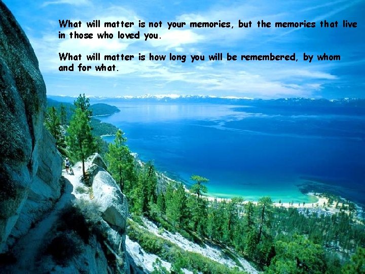 What will matter is not your memories, but the memories that live in those