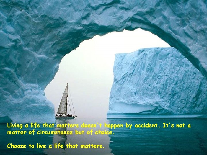 Living a life that matters doesn't happen by accident. It's not a matter of