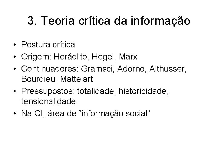 3. Teoria crítica da informação • Postura crítica • Origem: Heráclito, Hegel, Marx •