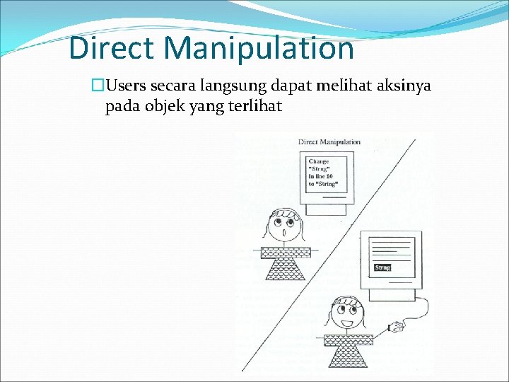 Direct Manipulation �Users secara langsung dapat melihat aksinya pada objek yang terlihat 
