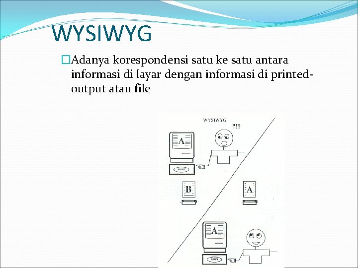 WYSIWYG �Adanya korespondensi satu ke satu antara informasi di layar dengan informasi di printedoutput