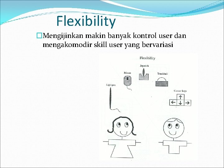 Flexibility �Mengijinkan makin banyak kontrol user dan mengakomodir skill user yang bervariasi 