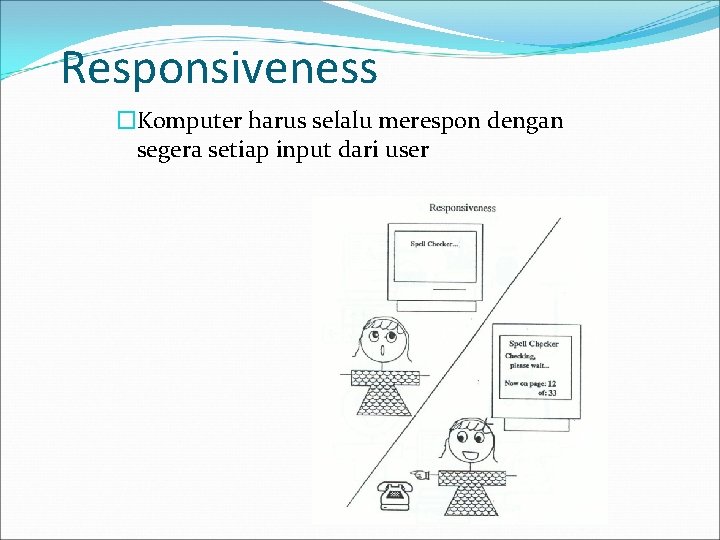 Responsiveness �Komputer harus selalu merespon dengan segera setiap input dari user 