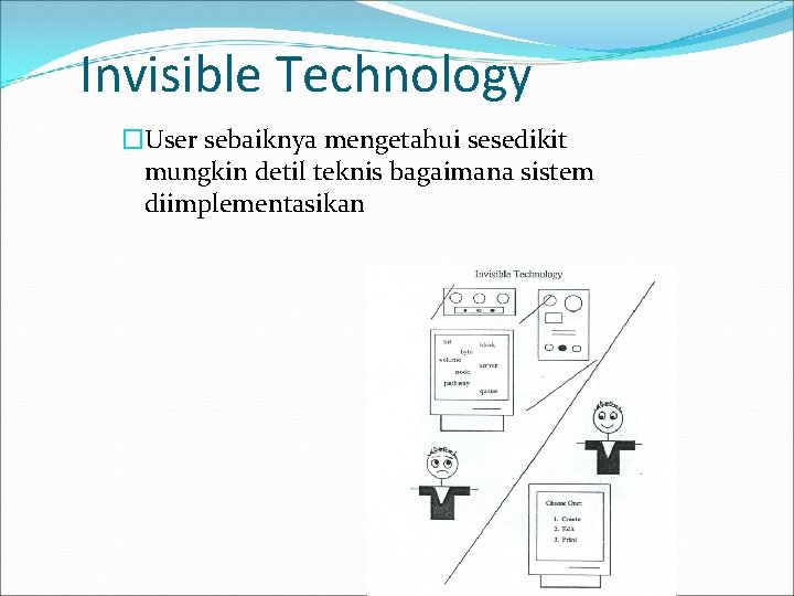 Invisible Technology �User sebaiknya mengetahui sesedikit mungkin detil teknis bagaimana sistem diimplementasikan 