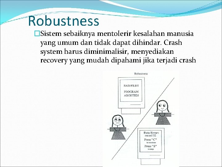 Robustness �Sistem sebaiknya mentolerir kesalahan manusia yang umum dan tidak dapat dihindar. Crash system