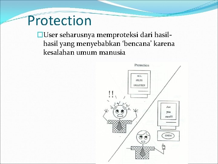 Protection �User seharusnya memproteksi dari hasil yang menyebabkan ‘bencana’ karena kesalahan umum manusia 