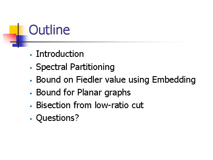 Outline § § § Introduction Spectral Partitioning Bound on Fiedler value using Embedding Bound