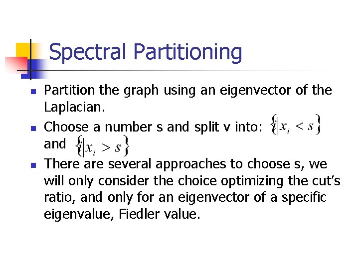 Spectral Partitioning n n n Partition the graph using an eigenvector of the Laplacian.