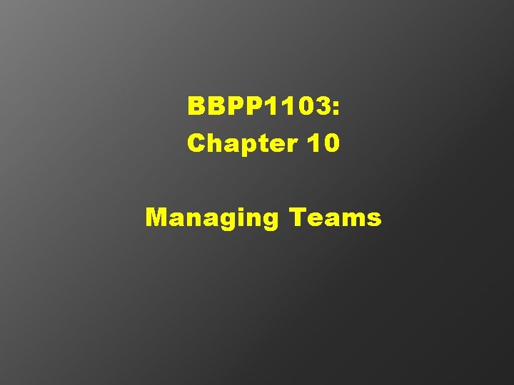 BBPP 1103: Chapter 10 Managing Teams 