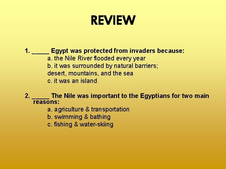 REVIEW 1. _____ Egypt was protected from invaders because: a. the Nile River flooded