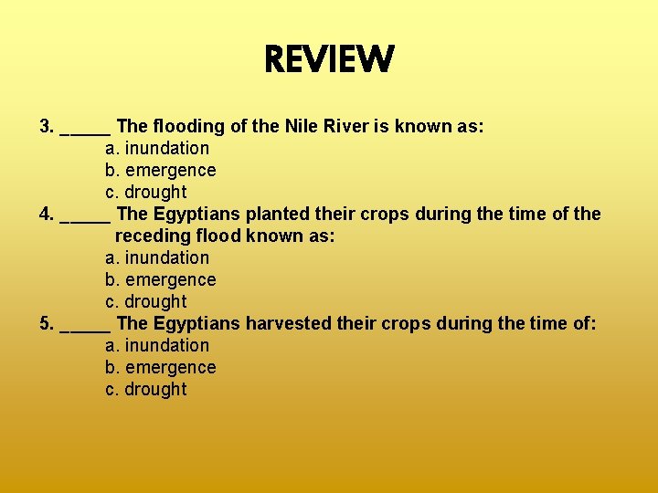 REVIEW 3. _____ The flooding of the Nile River is known as: a. inundation